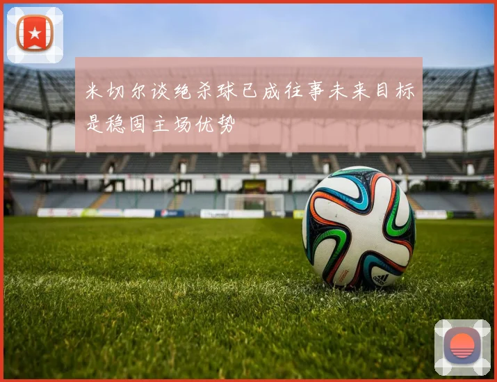 米切尔谈绝杀球已成往事未来目标是稳固主场优势