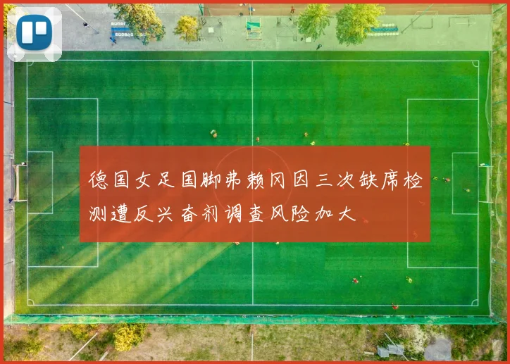 德国女足国脚弗赖冈因三次缺席检测遭反兴奋剂调查风险加大